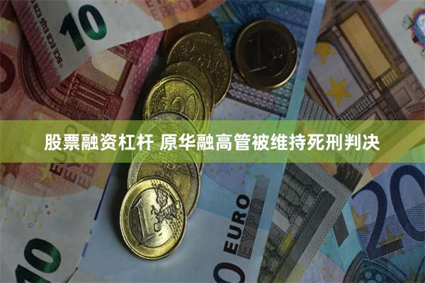 股票融资杠杆 原华融高管被维持死刑判决