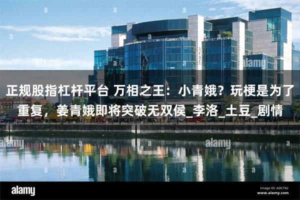 正规股指杠杆平台 万相之王：小青娥？玩梗是为了重复，姜青娥即将突破无双侯_李洛_土豆_剧情