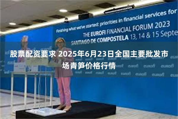 股票配资要求 2025年6月23日全国主要批发市场青笋价格行情