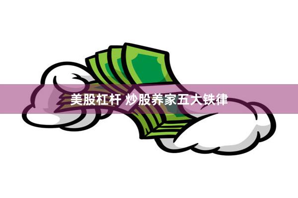 美股杠杆 炒股养家五大铁律