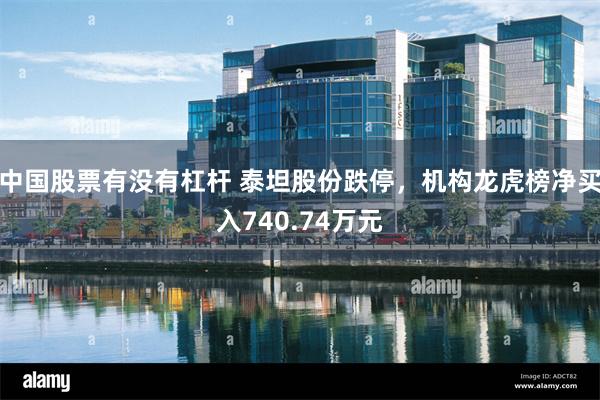 中国股票有没有杠杆 泰坦股份跌停，机构龙虎榜净买入740.74万元